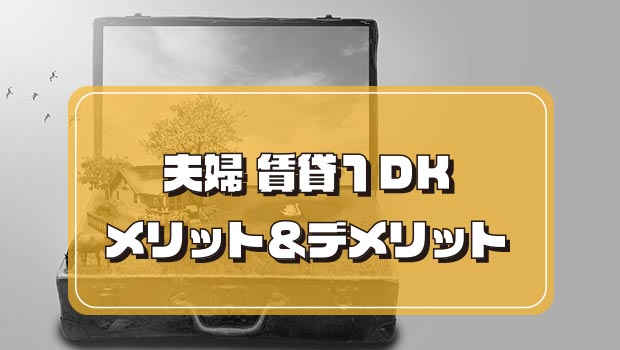 夫婦賃貸1DKのメリット＆デメリット